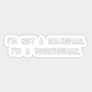 I'm Not A Salesman I'm A Businessman Sticker
